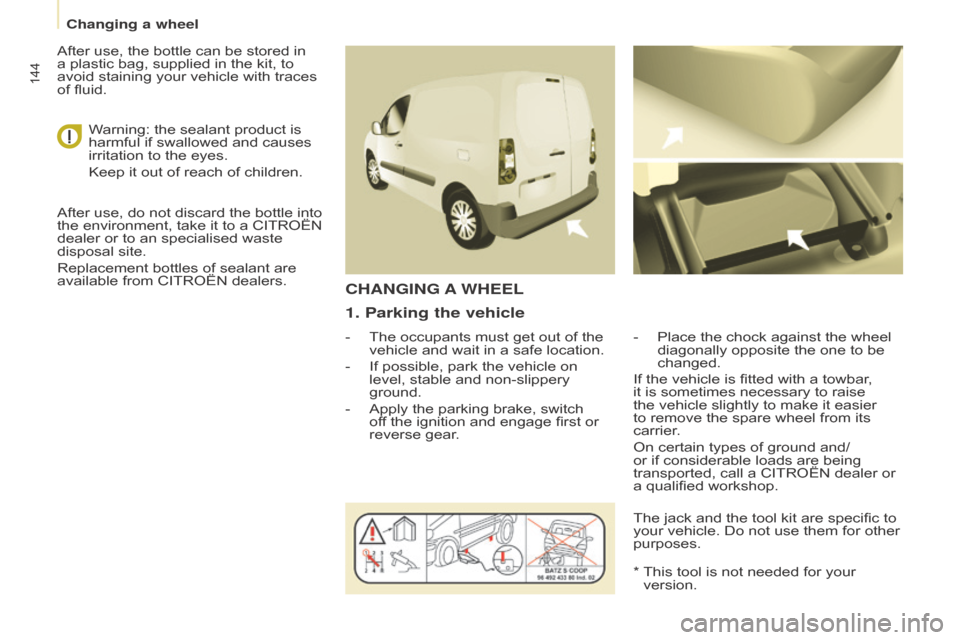 Citroen BERLINGO RHD 2017 2.G Owners Manual 144
Berlingo2VU_en_Chap08_Aide-rapide_ed02-2016Berlingo2VU_en_Chap08_Aide-rapide_ed02-2016
1. Parking the vehicle
- The occupants must get out of the 
vehicle and wait in a safe location.
-
 
If possi