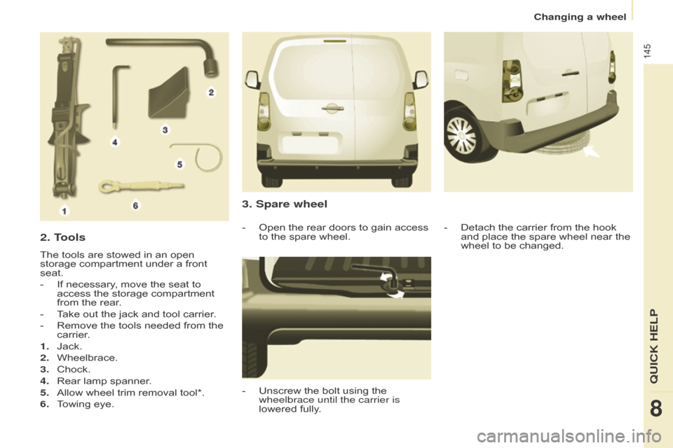 Citroen BERLINGO RHD 2017 2.G Owners Manual 145
Berlingo2VU_en_Chap08_Aide-rapide_ed02-2016Berlingo2VU_en_Chap08_Aide-rapide_ed02-2016
2. Tools
The tools are stowed in an open
storage compartment under a front
seat.
-
If necessary
, move th Citroen BERLINGO RHD 2017 2.G Owners Manual 145
Berlingo2VU_en_Chap08_Aide-rapide_ed02-2016Berlingo2VU_en_Chap08_Aide-rapide_ed02-2016
2. Tools
The tools are stowed in an open
storage compartment under a front
seat.
-
If necessary
, move th