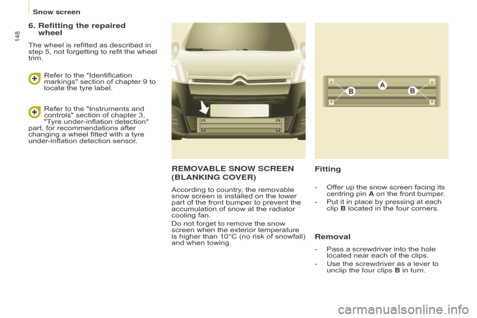 Citroen BERLINGO RHD 2017 2.G Owners Manual 148
Berlingo2VU_en_Chap08_Aide-rapide_ed02-2016Berlingo2VU_en_Chap08_Aide-rapide_ed02-2016
REMOVABLE SNOW SCREEN
(
BLANKING   COVER )
According to country, the removable 
snow screen is installed on t