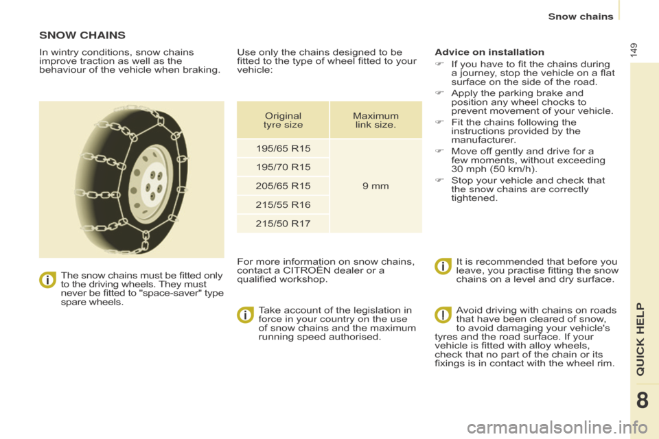Citroen BERLINGO RHD 2017 2.G Owners Manual 149
Berlingo2VU_en_Chap08_Aide-rapide_ed02-2016Berlingo2VU_en_Chap08_Aide-rapide_ed02-2016
SNOW CHAINS
In wintry conditions, snow chains 
improve traction as well as the 
behaviour of the vehicle when