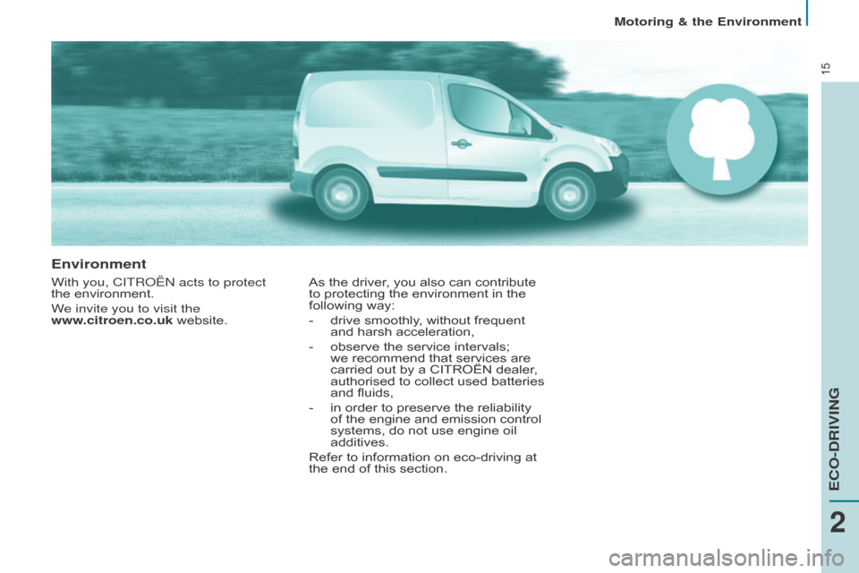 Citroen BERLINGO RHD 2017 2.G User Guide 15
Environment
With you, CITROËN acts to protect 
the  environment.
We invite you to visit the  
www.citroen.co.uk website. As the driver, you also can contribute 
to protecting the environment in th