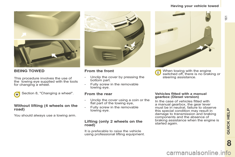 Citroen BERLINGO RHD 2017 2.G Owners Manual 161
Berlingo2VU_en_Chap08_Aide-rapide_ed02-2016Berlingo2VU_en_Chap08_Aide-rapide_ed02-2016
Without lifting (4 wheels on the
road)
You should always use a towing arm.
BEING TOWEDFrom the front
- Uncli Citroen BERLINGO RHD 2017 2.G Owners Manual 161
Berlingo2VU_en_Chap08_Aide-rapide_ed02-2016Berlingo2VU_en_Chap08_Aide-rapide_ed02-2016
Without lifting (4 wheels on the
road)
You should always use a towing arm.
BEING TOWEDFrom the front
- Uncli