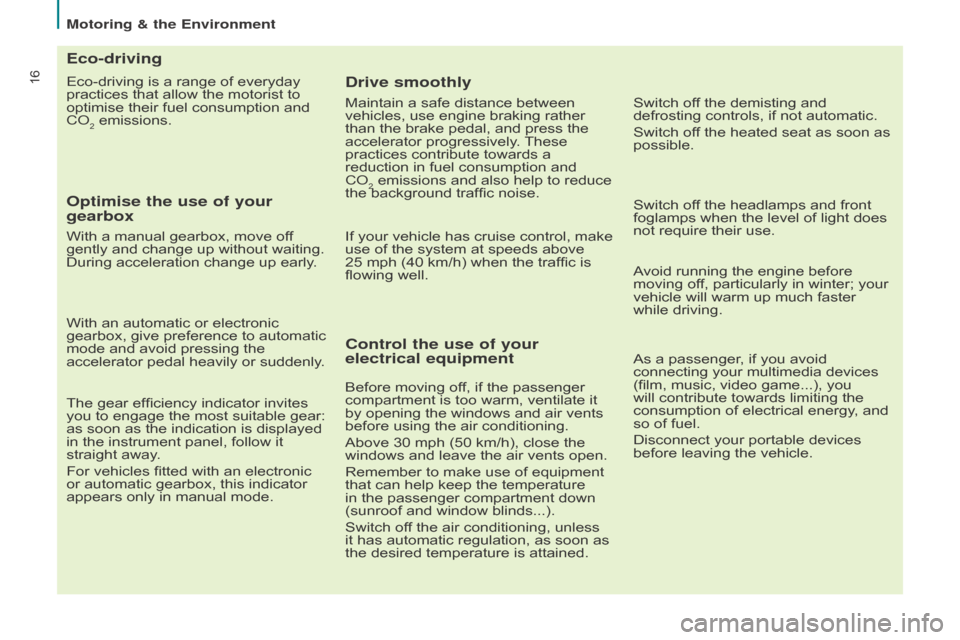 Citroen BERLINGO RHD 2017 2.G User Guide 16Eco-driving is a range of everyday 
practices that allow the motorist to 
optimise their fuel consumption and 
CO
2 emissions.
Eco-driving
Optimise the use of your 
gearbox
With a manual gearbox, mo