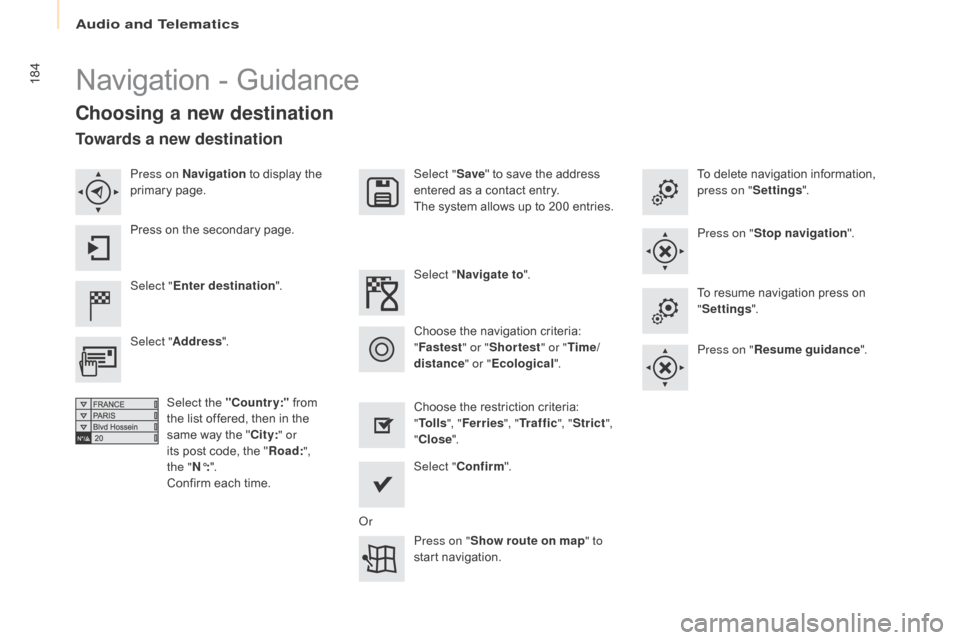 Citroen BERLINGO RHD 2017 2.G Owners Manual 184
Berlingo2VU_en_Chap10a_SMEGplus_ed02-2016
Navigation - Guidance
Choosing a new destination
Select "Enter destination ". Select "
Save" to save the address 
entered as a contact entry.
The system a