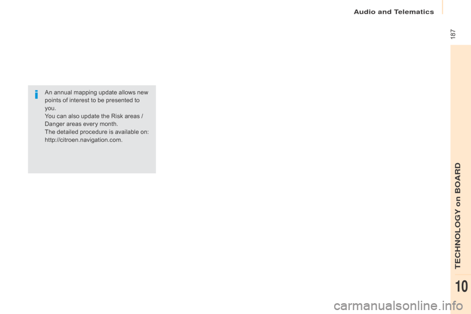 Citroen BERLINGO RHD 2017 2.G Owners Manual  187
Berlingo2VU_en_Chap10a_SMEGplus_ed02-2016
An annual mapping update allows new 
points of interest to be presented to 
you.
You can also update the Risk areas / 
Danger areas every month.
The deta
