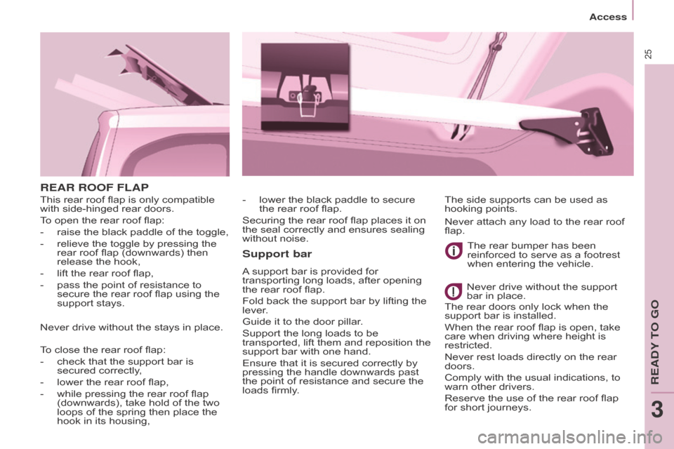 Citroen BERLINGO RHD 2017 2.G Owners Manual 25
Berlingo2VU_en_Chap03_Pret-a-partir_ed02-2016
REAR ROOF FLAP
Support bar
A support bar is provided for
transporting long loads, after opening
the rear roof flap.
Fold back the support bar by lift Citroen BERLINGO RHD 2017 2.G Owners Manual 25
Berlingo2VU_en_Chap03_Pret-a-partir_ed02-2016
REAR ROOF FLAP
Support bar
A support bar is provided for
transporting long loads, after opening
the rear roof flap.
Fold back the support bar by lift