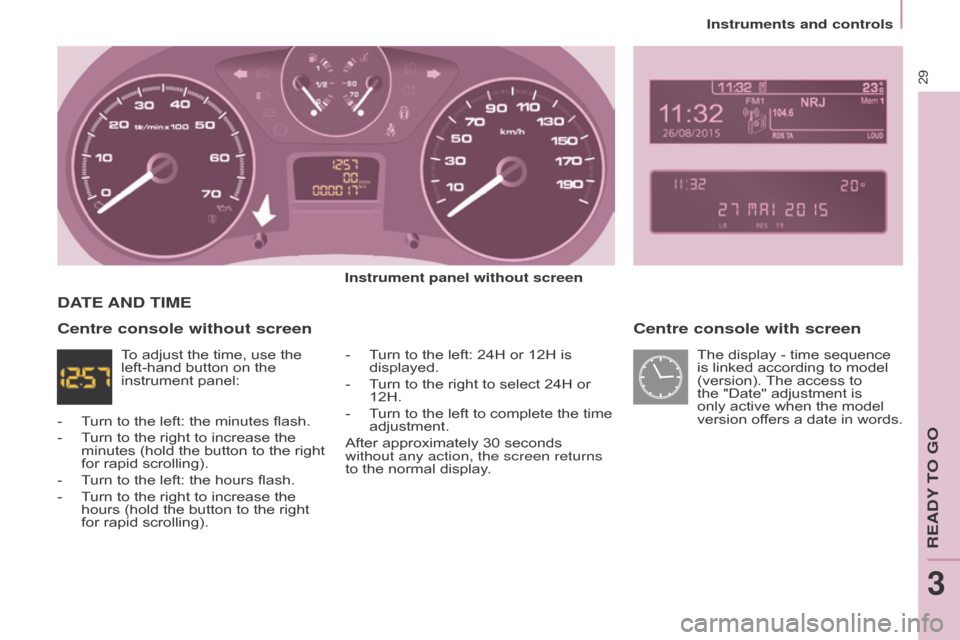 Citroen BERLINGO RHD 2017 2.G Owners Guide 29
Berlingo2VU_en_Chap03_Pret-a-partir_ed02-2016Berlingo2VU_en_Chap03_Pret-a-partir_ed02-2016
Centre console with screen
Instrument panel without screen-  
T
 urn to the left: 24H or 12H is 
displayed