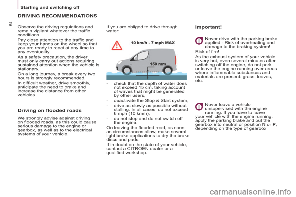 Citroen BERLINGO RHD 2017 2.G User Guide 54
Berlingo2VU_en_Chap03_Pret-a-partir_ed02-2016Berlingo2VU_en_Chap03_Pret-a-partir_ed02-2016
DRIVING RECOMMENDATIONS
Observe the driving regulations and 
remain vigilant whatever the traffic 
conditi