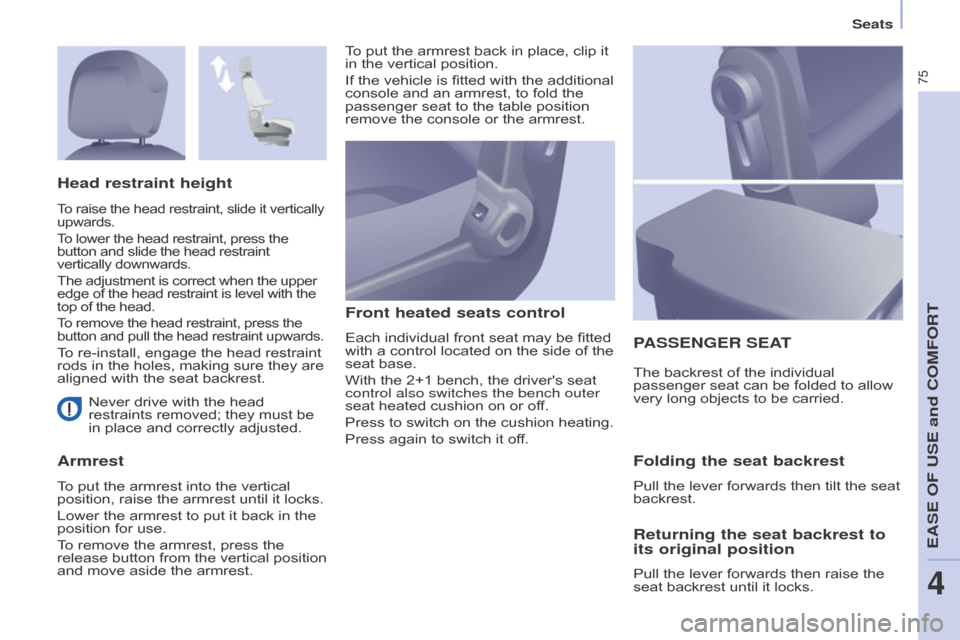 Citroen BERLINGO RHD 2017 2.G Owners Manual 75
Berlingo2VU_en_Chap04_Ergonomie_ed02-2016Berlingo2VU_en_Chap04_Ergonomie_ed02-2016
Never drive with the head 
restraints removed; they must be 
in place and correctly adjusted.
ArmrestFront heated 