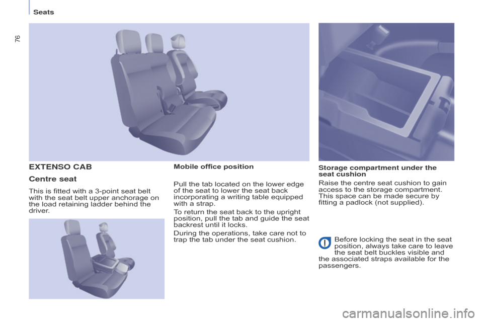 Citroen BERLINGO RHD 2017 2.G Owners Manual 76
Berlingo2VU_en_Chap04_Ergonomie_ed02-2016Berlingo2VU_en_Chap04_Ergonomie_ed02-2016
Mobile office positionStorage compartment under the 
seat cushion
Raise the centre seat cushion to gain 
access to