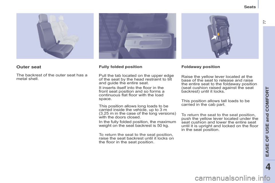 Citroen BERLINGO RHD 2017 2.G Owners Manual 77
Berlingo2VU_en_Chap04_Ergonomie_ed02-2016Berlingo2VU_en_Chap04_Ergonomie_ed02-2016
Foldaway positionOuter seatFully folded position
The backrest of the outer seat has a 
metal shell. Pull the tab l