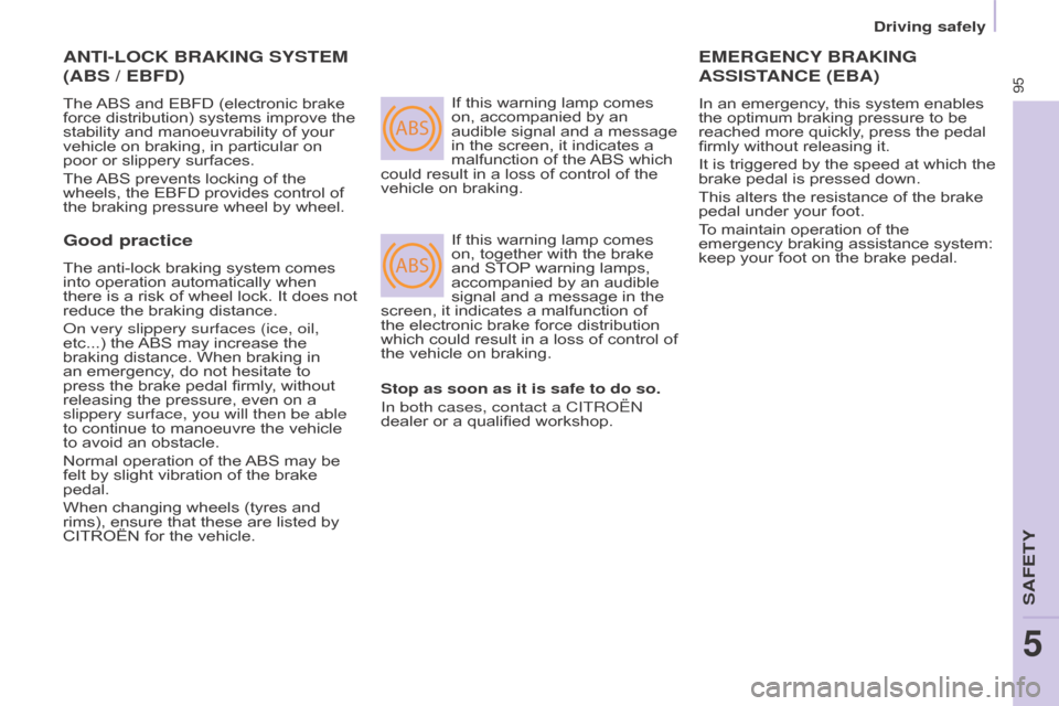Citroen BERLINGO RHD 2017 2.G Owners Manual ABS
ABS
95
Berlingo2VU_en_Chap05_Securite_ed02-2016
ANTI-LOCK BRAKING SYSTEM 
(ABS / EBFD)
The ABS and EBFD (electronic brake 
force distribution) systems improve the 
stability and manoeuvrability of
