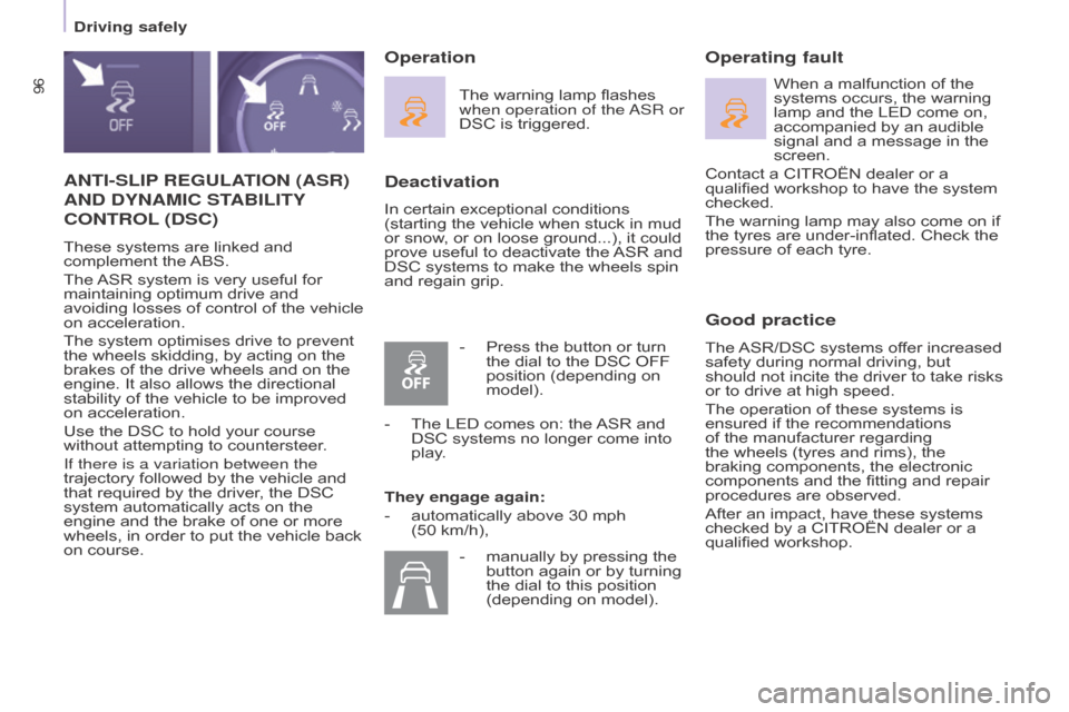 Citroen BERLINGO RHD 2017 2.G User Guide 96
Berlingo2VU_en_Chap05_Securite_ed02-2016
ANTI-SLIP REGULATION  (ASR) 
AND

  DYNAMIC   STABILITY
 
CONTROL (DSC)
These systems are linked and 
complement the ABS.
The ASR system is very useful for 