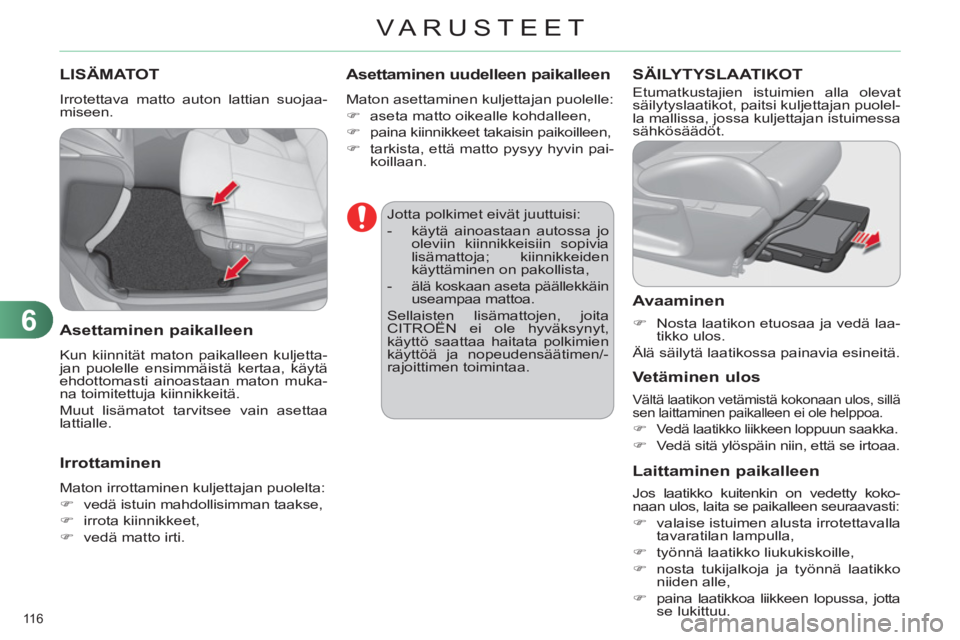 CITROEN C4 2011  Omistajan Käsikirjat (in Finnish) 6
VARUSTEET
116 
LISÄMATOT 
  Irrotettava matto auton lattian suojaa-
miseen. 
   
Asettaminen paikalleen
 
Kun kiinnität maton paikalleen kuljetta-
jan puolelle ensimmäistä kertaa, käytä 
ehdot