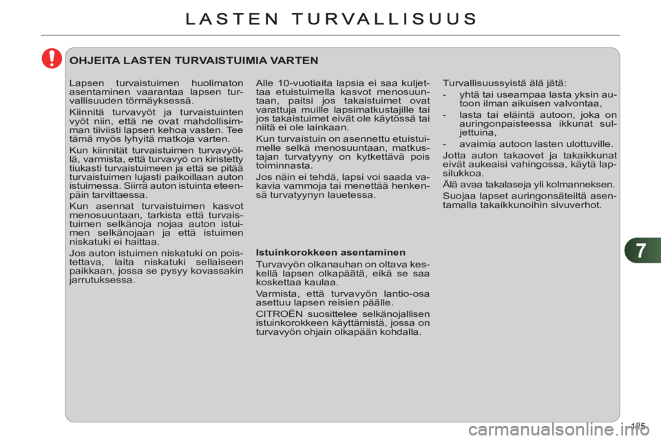 CITROEN C4 2011  Omistajan Käsikirjat (in Finnish) 7
125 
  Alle 10-vuotiaita lapsia ei saa kuljet-
taa etuistuimella kasvot menosuun-
taan, paitsi jos takaistuimet ovat 
varattuja muille lapsimatkustajille tai 
jos takaistuimet eivät ole käytössä