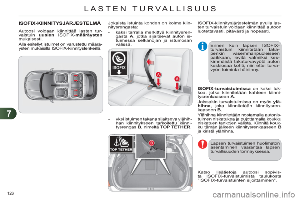 CITROEN C4 2011  Omistajan Käsikirjat (in Finnish) 7
LASTEN TURVALLISUUS
126 
ISOFIX-KIINNITYSJÄRJESTELMÄ
  Autoosi voidaan kiinnittää lasten tur-
vaistuin  uusien 
 ISOFIX- määräysten 
 
mukaisesti. 
  Alla esitellyt istuimet on varustettu mä