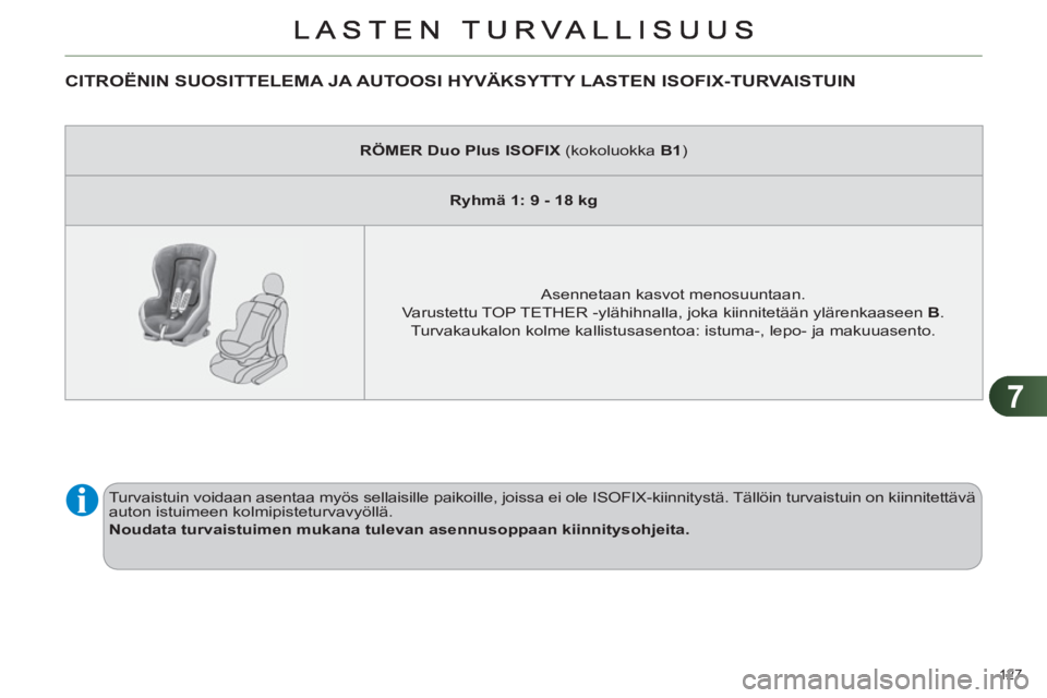 CITROEN C4 2011  Omistajan Käsikirjat (in Finnish) 7
127 
CITROËNIN SUOSITTELEMA JA AUTOOSI HYVÄKSYTTY LASTEN ISOFIX-TURVAISTUIN
   
 
RÖMER Duo Plus ISOFIX 
 (kokoluokka  B1 
)  
   
 
Ryhmä 1: 9 - 18 kg 
 
 
   
Asennetaan kasvot menosuuntaan.  
