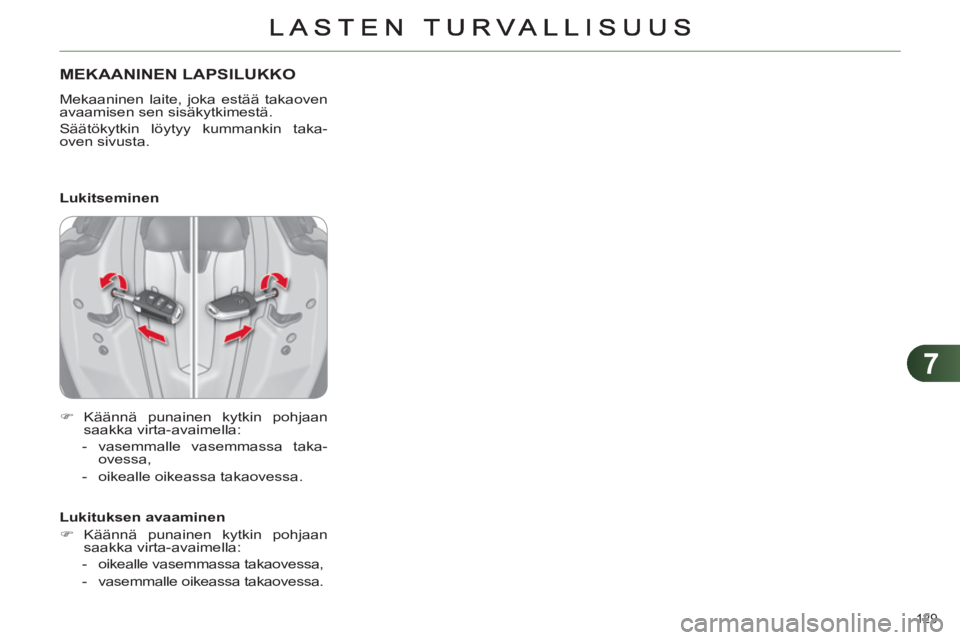 CITROEN C4 2011  Omistajan Käsikirjat (in Finnish) 7
129 
   
 
 
 
 
 
MEKAANINEN LAPSILUKKO
 
Mekaaninen laite, joka estää takaoven 
avaamisen sen sisäkytkimestä. 
  Säätökytkin löytyy kummankin taka-
oven sivusta.  
   
 
�) 
 Käännä pun