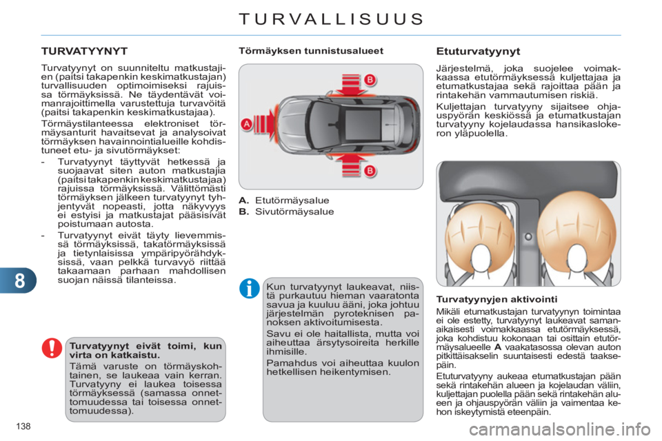 CITROEN C4 2011  Omistajan Käsikirjat (in Finnish) 8
TURVALLISUUS
138 
  TURVATYYNYT 
 
 
Turvatyynyt on suunniteltu matkustaji-
en (paitsi takapenkin keskimatkustajan) 
turvallisuuden optimoimiseksi rajuis-
sa törmäyksissä. Ne täydentävät voi-
