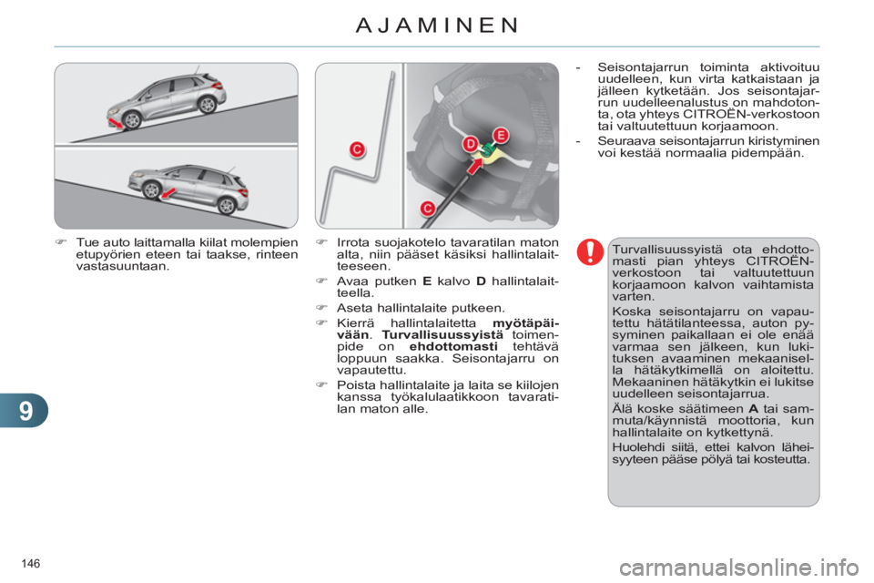 CITROEN C4 2011  Omistajan Käsikirjat (in Finnish) 9
AJAMINEN
146 
   
�) 
  Tue auto laittamalla kiilat molempien 
etupyörien eteen tai taakse, rinteen 
vastasuuntaan.    
Turvallisuussyistä ota ehdotto-
masti pian yhteys CITROËN-
verkostoon tai v