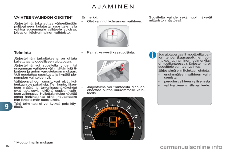 CITROEN C4 2011  Omistajan Käsikirjat (in Finnish) 9
AJAMINEN
150 
VAIHTEENVAIHDON OSOITIN *
 
Järjestelmä, joka auttaa vähentämään 
polttoaineen kulutusta suosittelemalla 
vaihtoa suuremmalle vaihteelle autoissa, 
joissa on käsivalintainen vai