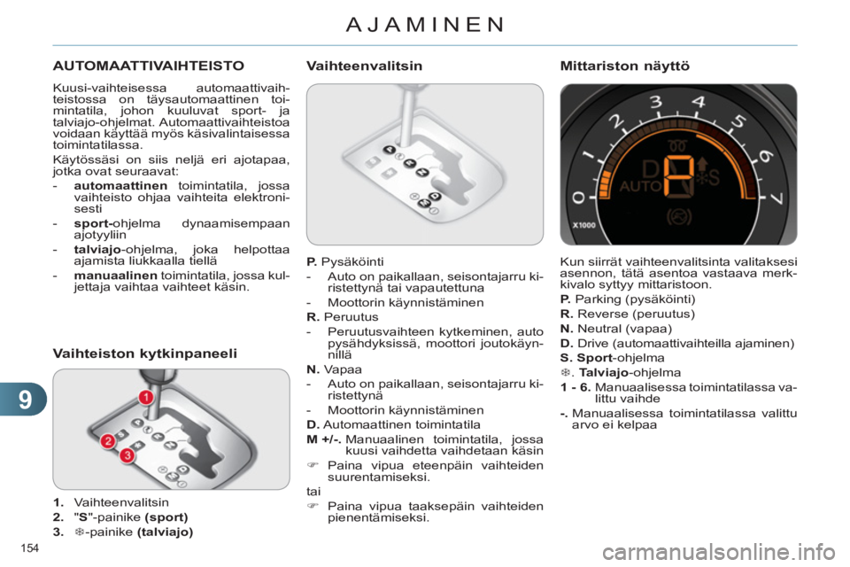 CITROEN C4 2011  Omistajan Käsikirjat (in Finnish) 9
AJAMINEN
154 
AUTOMAATTIVAIHTEISTO
  Kuusi-vaihteisessa automaattivaih-
teistossa on täysautomaattinen toi-
mintatila, johon kuuluvat sport- ja 
talviajo-ohjelmat. Automaattivaihteistoa 
voidaan k