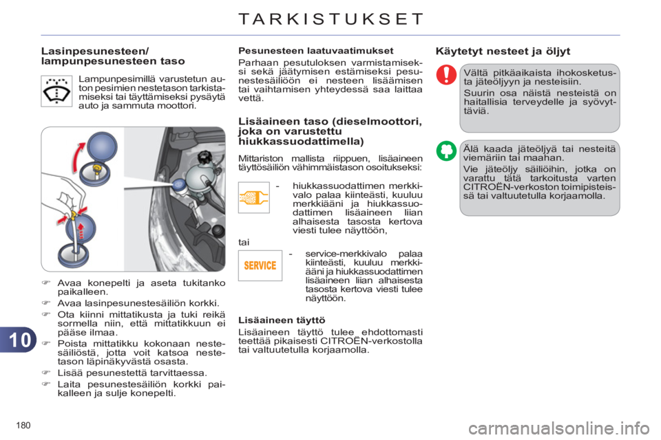 CITROEN C4 2011 Omistajan Käsikirjat (in Finnish) 10
TARKISTUKSET
180
Käytetyt nesteet ja öljyt
Vältä pitkäaikaista ihokosketus-
ta jäteöljyyn ja nesteisiin.
Suurin osa näistä nesteistä on
haitallisia terveydelle ja syövyt-
täviä. CITROEN C4 2011 Omistajan Käsikirjat (in Finnish) 10
TARKISTUKSET
180
Käytetyt nesteet ja öljyt
Vältä pitkäaikaista ihokosketus-
ta jäteöljyyn ja nesteisiin.
Suurin osa näistä nesteistä on
haitallisia terveydelle ja syövyt-
täviä.