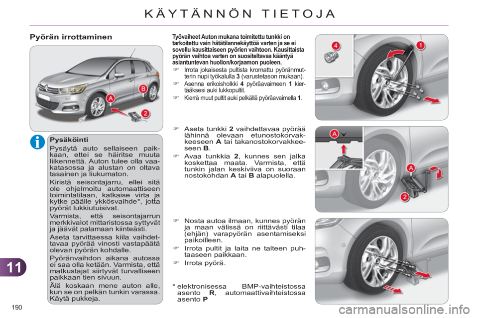 CITROEN C4 2011 Omistajan Käsikirjat (in Finnish) 11
KÄYTÄNNÖN TIETOJA
190
Pyörän irrottaminen
Pysäköinti
Pysäytä auto sellaiseen paik-
kaan, ettei se häiritse muuta
liikennettä. Auton tulee olla vaa-
katasossa ja alustan on oltav CITROEN C4 2011 Omistajan Käsikirjat (in Finnish) 11
KÄYTÄNNÖN TIETOJA
190
Pyörän irrottaminen
Pysäköinti
Pysäytä auto sellaiseen paik-
kaan, ettei se häiritse muuta
liikennettä. Auton tulee olla vaa-
katasossa ja alustan on oltav
