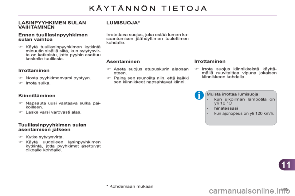 CITROEN C4 2011  Omistajan Käsikirjat (in Finnish) 11
205 
LASINPYYHKIMEN SULANVAIHTAMINEN
   
Ennen tuulilasinpyyhkimen 
sulan vaihtoa 
   
 
�) 
 Käytä tuulilasinpyyhkimen kytkintä 
minuutin sisällä siitä, kun sytytysvir-
ta on katkaistu, jott