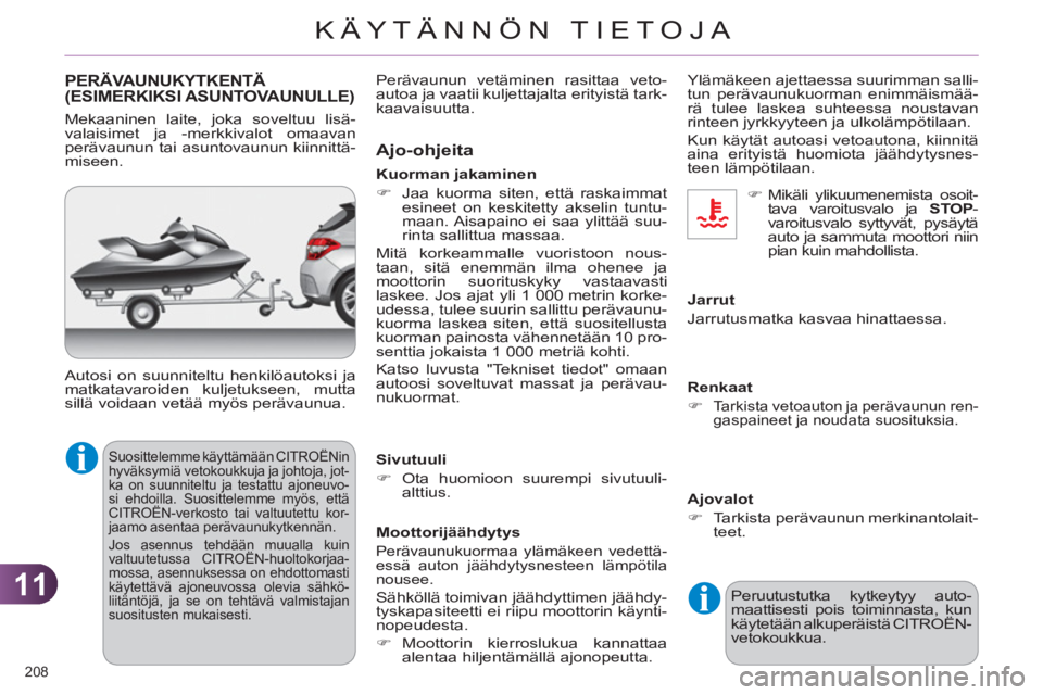 CITROEN C4 2011  Omistajan Käsikirjat (in Finnish) 11
KÄYTÄNNÖN TIETOJA
208 
PERÄVAUNUKYTKENTÄ (ESIMERKIKSI ASUNTOVAUNULLE)
 Suosittelemme käyttämään CITROËNin 
hyväksymiä vetokoukkuja ja johtoja, jot-
ka on suunniteltu ja testattu ajoneuv