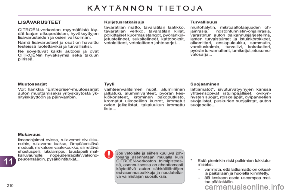 CITROEN C4 2011 Omistajan Käsikirjat (in Finnish) 11
210
LISÄVARUSTEET
CITROËN-verkoston myymälöistä löy-
dät laajan alkuperäisten, hyväksyttyjen
lisävarusteiden ja osien valikoiman.
Nämä lisävarusteet ja osat on havaittu
testeis CITROEN C4 2011 Omistajan Käsikirjat (in Finnish) 11
210
LISÄVARUSTEET
CITROËN-verkoston myymälöistä löy-
dät laajan alkuperäisten, hyväksyttyjen
lisävarusteiden ja osien valikoiman.
Nämä lisävarusteet ja osat on havaittu
testeis