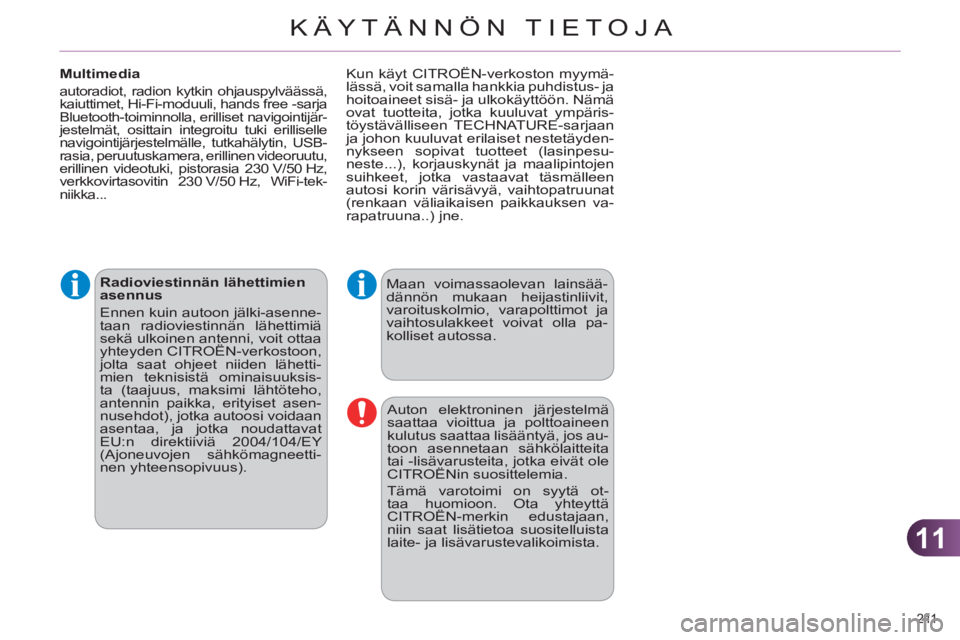 CITROEN C4 2011 Omistajan Käsikirjat (in Finnish) 11
KÄYTÄNNÖN TIETOJA
211
Radioviestinnän lähettimien
asennus
Ennen kuin autoon jälki-asenne-
taan radioviestinnän lähettimiä
sekä ulkoinen antenni, voit ottaa
yhteyden CITROËN-ve CITROEN C4 2011 Omistajan Käsikirjat (in Finnish) 11
KÄYTÄNNÖN TIETOJA
211
Radioviestinnän lähettimien
asennus
Ennen kuin autoon jälki-asenne-
taan radioviestinnän lähettimiä
sekä ulkoinen antenni, voit ottaa
yhteyden CITROËN-ve