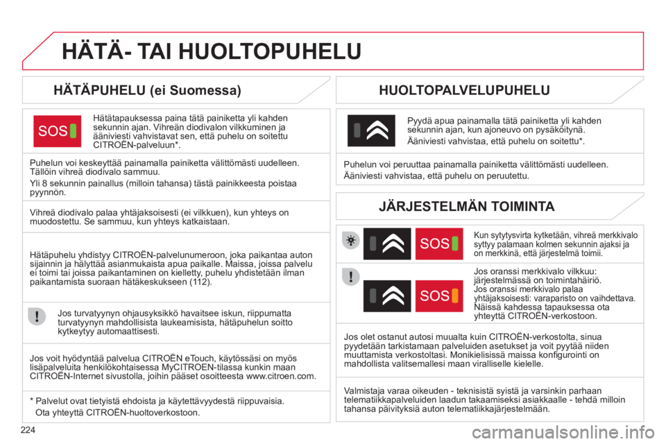 CITROEN C4 2011 Omistajan Käsikirjat (in Finnish) 224
HÄTÄ- TAI HUOLTOPUHELU
HÄTÄPUHELU (ei Suomessa)
Hätätapauksessa paina tätä painiketta yli kahden
sekunnin ajan. Vihreän diodivalon vilkkuminen ja ääniviesti vahvistavat sen, että CITROEN C4 2011 Omistajan Käsikirjat (in Finnish) 224
HÄTÄ- TAI HUOLTOPUHELU
HÄTÄPUHELU (ei Suomessa)
Hätätapauksessa paina tätä painiketta yli kahden
sekunnin ajan. Vihreän diodivalon vilkkuminen ja ääniviesti vahvistavat sen, että