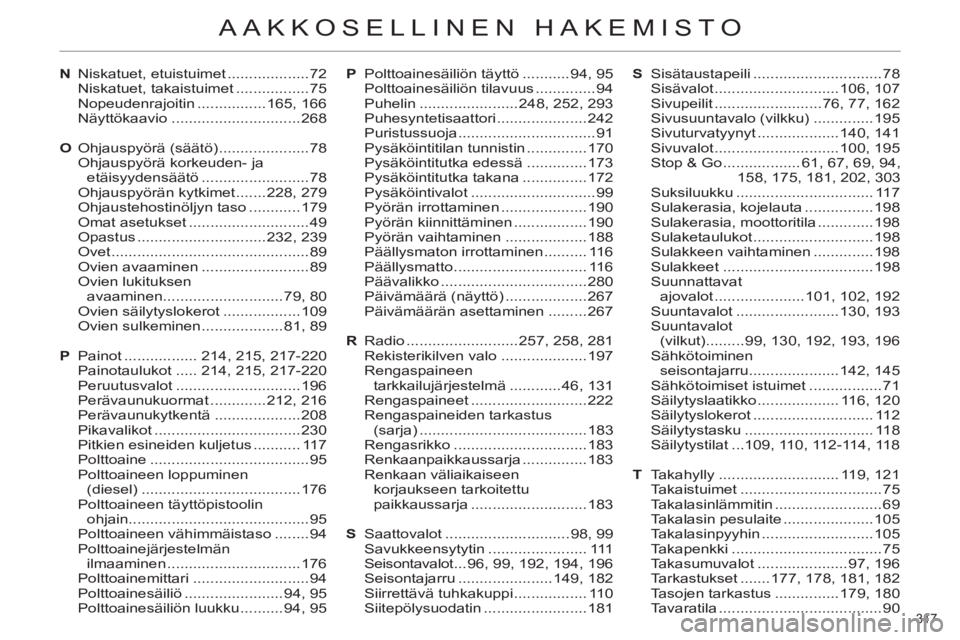 CITROEN C4 2011  Omistajan Käsikirjat (in Finnish) 317 
AAKKOSELLINEN HAKEMISTO
N Niskatuet, etuistuimet ...................72
 Niskatuet, takaistuimet .................75
 Nopeudenrajoitin ................165, 166
 Näyttökaavio ....................