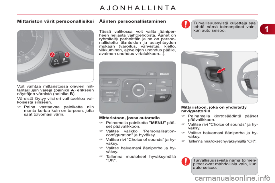 CITROEN C4 2011  Omistajan Käsikirjat (in Finnish) 1
AJONHALLINTA
49 
  Voit vaihtaa mittaristossa olevien mit-
taritaulujen värejä (painike  A 
) erikseen 
näyttöjen väreistä (painike  B 
). 
  Väreistä löytyy viisi eri vaihtoehtoa val-
kois