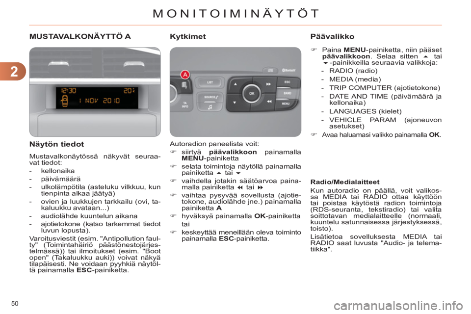 CITROEN C4 2011  Omistajan Käsikirjat (in Finnish) 2
MONITOIMINÄYTÖT
50 
MUSTAVALKONÄYTTÖ A 
   
Näytön tiedot
 
Mustavalkonäytössä näkyvät seuraa-
vat tiedot: 
   
 
-  kellonaika 
   
-  päivämäärä 
   
-   ulkolämpötila (asteluku 