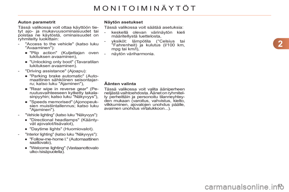 CITROEN C4 2011  Omistajan Käsikirjat (in Finnish) 2
MONITOIMINÄYTÖT
57 
   
Auton parametrit 
  Tässä valikossa voit ottaa käyttöön tie-
tyt ajo- ja mukavuusominaisuudet tai 
poistaa ne käytöstä, ominaisuudet on 
ryhmitelty luokittain: 
   