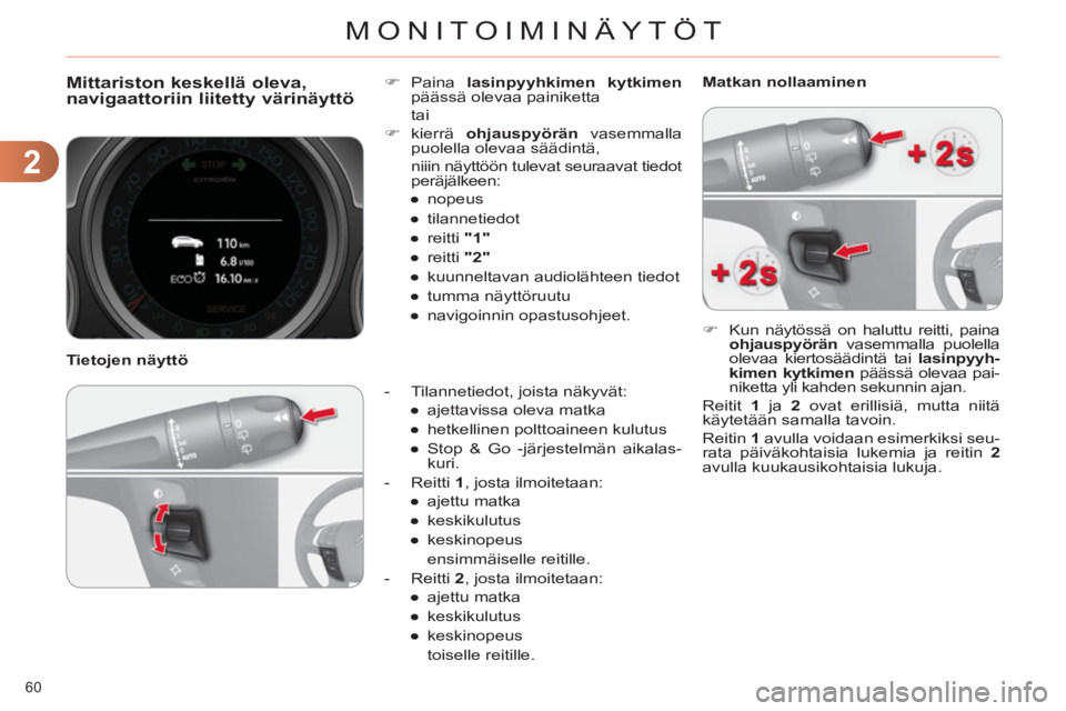 CITROEN C4 2011  Omistajan Käsikirjat (in Finnish) 2
MONITOIMINÄYTÖT
60 
   
 
 
 
 
Mittariston keskellä oleva,navigaattoriin liitetty värinäyttö 
 
 
 
-   Tilannetiedot, joista näkyvät: 
   
 
● 
  ajettavissa oleva matka 
   
● 
  hetk