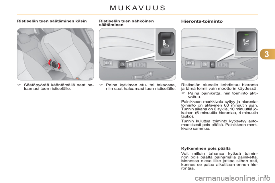 CITROEN C4 2011  Omistajan Käsikirjat (in Finnish) 3
MUKAVUUS
73 
   
 
�) 
  Säätöpyörää kääntämällä saat ha-
luamasi tuen ristiselälle.  
 
   Ristiselän alueelle kohdistuu hieronta 
ja tämä toimii vain moottorin käydessä. 
   
 
�)