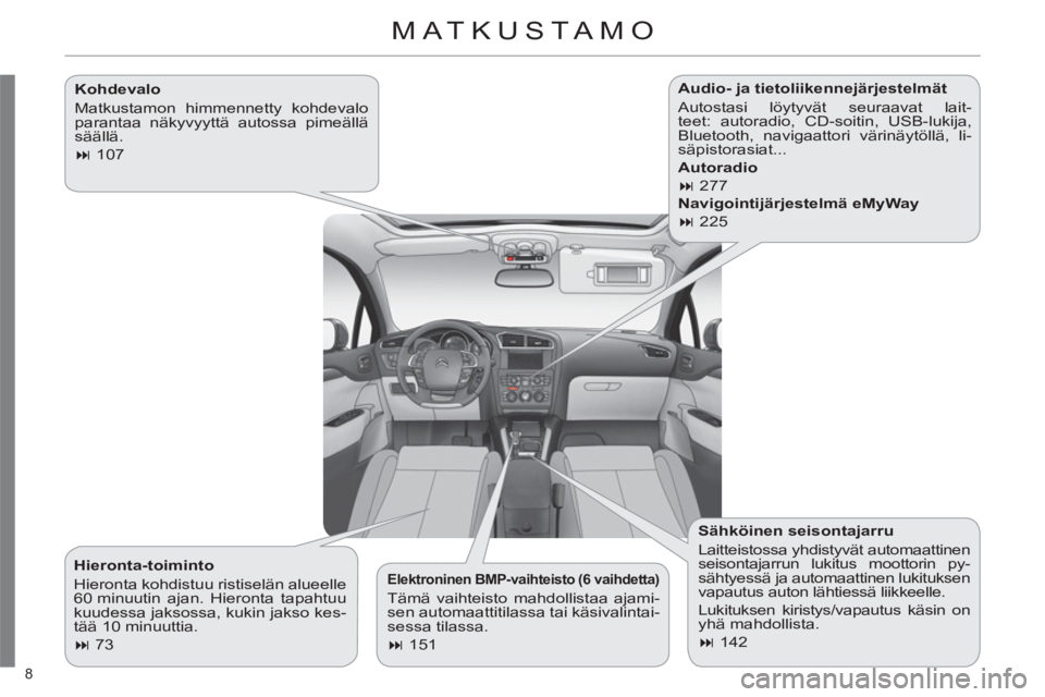 CITROEN C4 2011  Omistajan Käsikirjat (in Finnish) 8 
  MATKUSTA MO 
 
 
Kohdevalo 
  Matkustamon himmennetty kohdevalo 
parantaa näkyvyyttä autossa pimeällä 
säällä. 
   
 
� 
 107  
 
 
 
Elektroninen BMP-vaihteisto (6 vaihdetta) 
 
Tämä v