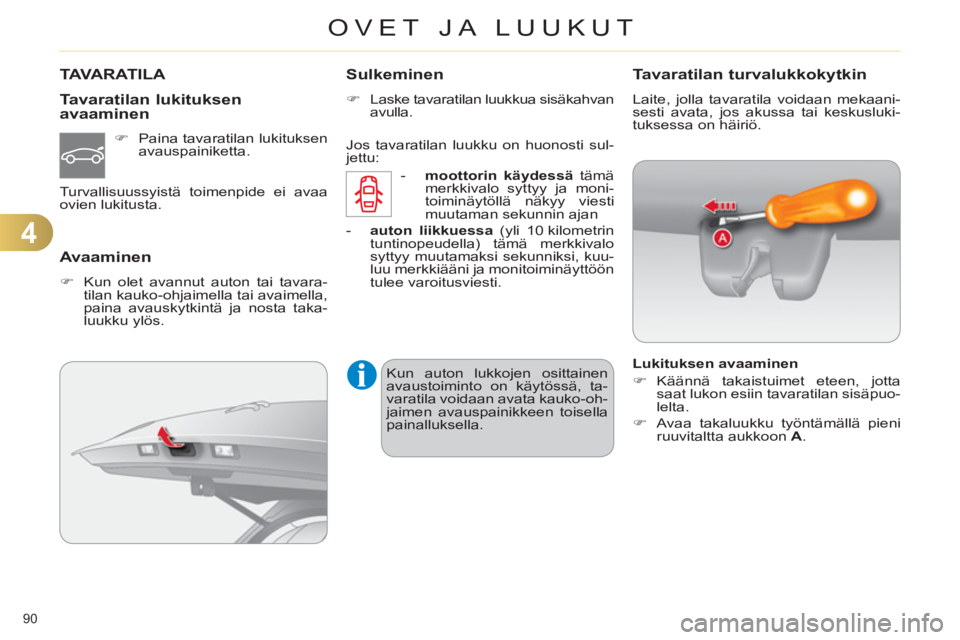 CITROEN C4 2011  Omistajan Käsikirjat (in Finnish) 4
OVET JA LUUKUT
90 
TAVARATILA
   Tavaratilan lukituksenavaaminen 
 
 
 
�) 
 Paina tavaratilan lukituksen 
avauspainiketta.  
  Turvallisuussyistä toimenpide ei avaa 
ovien lukitusta.  
 
 
Avaamin