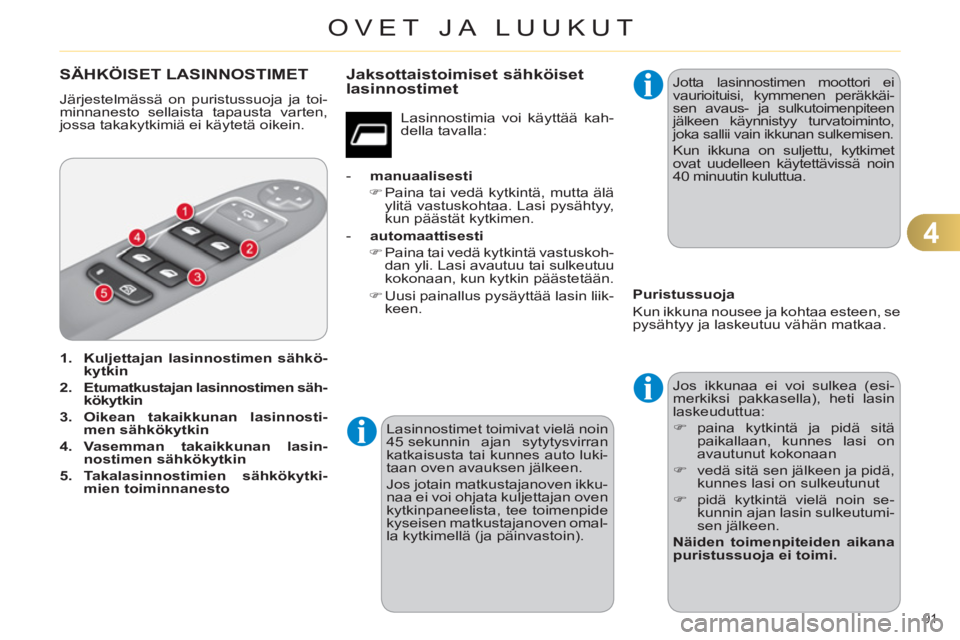 CITROEN C4 2011  Omistajan Käsikirjat (in Finnish) 4
OVET JA LUUKUT
91 
SÄHKÖISET LASINNOSTIMET
  Järjestelmässä on puristussuoja ja toi-
minnanesto sellaista tapausta varten, 
jossa takakytkimiä ei käytetä oikein. 
   
 
1. 
  Kuljettajan las