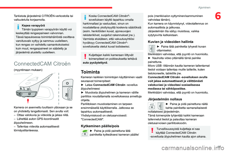 CITROEN C4 2021  Omistajan Käsikirjat (in Finnish) 99
Ajaminen
6Tarkistuta järjestelmä CITROËN-verkostolla tai 
valtuutetulla korjaamolla.
Kapea varapyörä
Tämän tyyppisen varapyörän käyttö voi 
keskeyttää rengaspaineen valvonnan.
Tässä 