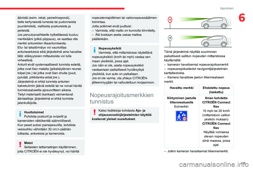 CITROEN C4 2021  Omistajan Käsikirjat (in Finnish) 101
Ajaminen
6äänistä (esim. rekat, paineilmaporat), 
tielle kertyneestä lumesta tai pudonneista 
puunlehdistä, viallisista puskureista ja 
peileistä.
Jos peruutusvaihteelle kytkettäessä kuulu