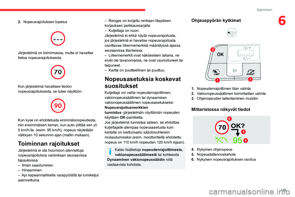 CITROEN C4 2021  Omistajan Käsikirjat (in Finnish) 103
Ajaminen
62.Nopeusrajoituksen lopetus 
 
Järjestelmä on toiminnassa, mutta ei havaitse 
tietoa nopeusrajoituksesta.
 
 
Kun järjestelmä havaitsee tiedon 
nopeusrajoituksesta, se tulee näyttö