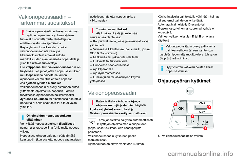 CITROEN C4 2021 Omistajan Käsikirjat (in Finnish) 106
Ajaminen
Vakionopeussäädin –
Tarkemmat suositukset
Vakionopeussäädin ei takaa suurimman
sallitun nopeuden ja autojen välisen
turvavälin noudattamista. Kuljettaja on
edelleen vastuussa CITROEN C4 2021 Omistajan Käsikirjat (in Finnish) 106
Ajaminen
Vakionopeussäädin –
Tarkemmat suositukset
Vakionopeussäädin ei takaa suurimman
sallitun nopeuden ja autojen välisen
turvavälin noudattamista. Kuljettaja on
edelleen vastuussa