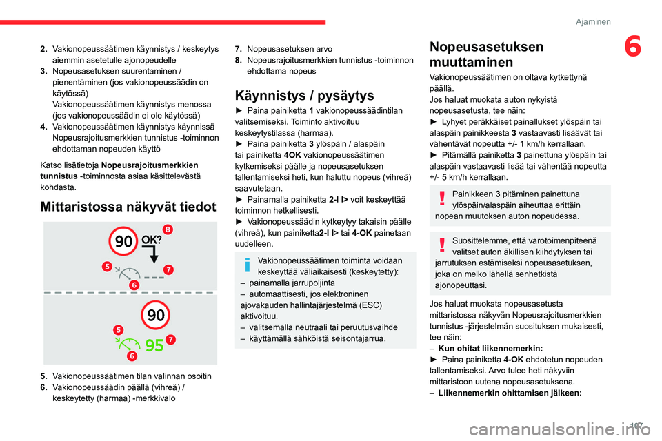 CITROEN C4 2021  Omistajan Käsikirjat (in Finnish) 107
Ajaminen
62.Vakionopeussäätimen käynnistys / keskeytys 
aiemmin asetetulle ajonopeudelle
3. Nopeusasetuksen suurentaminen / 
pienentäminen (jos vakionopeussäädin on 
käytössä)
Vakionopeus