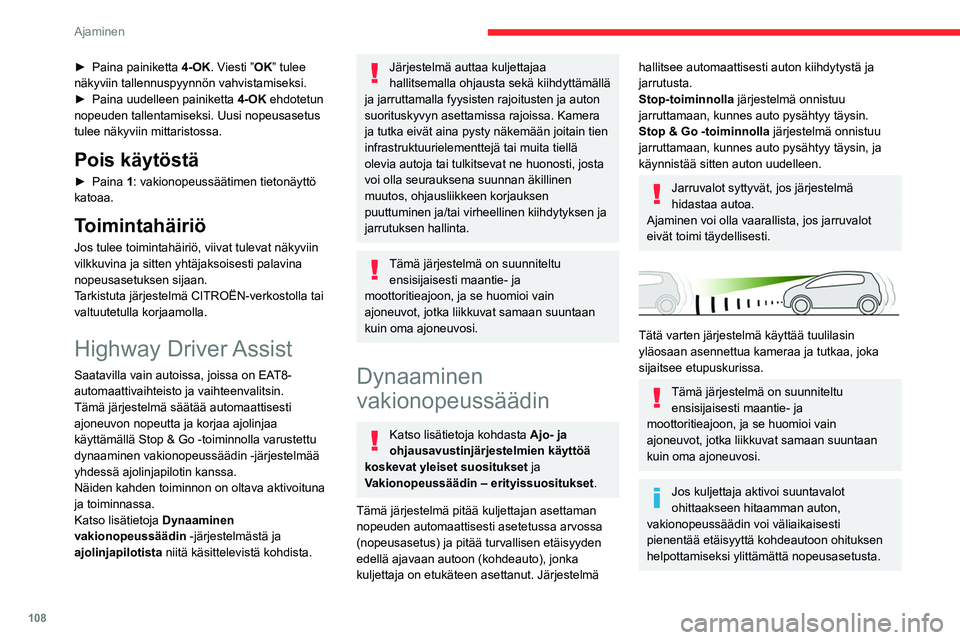 CITROEN C4 2021  Omistajan Käsikirjat (in Finnish) 108
Ajaminen
►  Paina painiketta 4-OK. Viesti ”OK” tulee 
näkyviin tallennuspyynnön vahvistamiseksi.
►  Paina
  uudelleen   painiketta  
4-OK
  ehdotetun 
nopeuden tallentamise