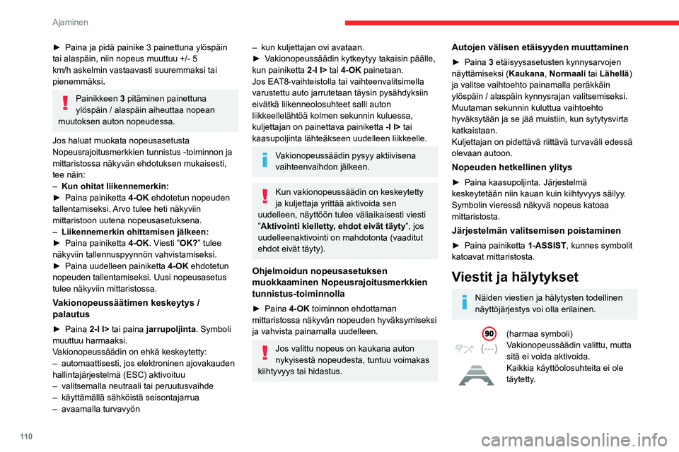 CITROEN C4 2021  Omistajan Käsikirjat (in Finnish) 11 0
Ajaminen
►  Paina ja pidä painike 3 painettuna ylöspäin tai alaspäin, niin nopeus muuttuu +/- 5 
km/h askelmin vastaavasti suuremmaksi tai 
pienemmäksi.
Painikkeen 3 pitäm