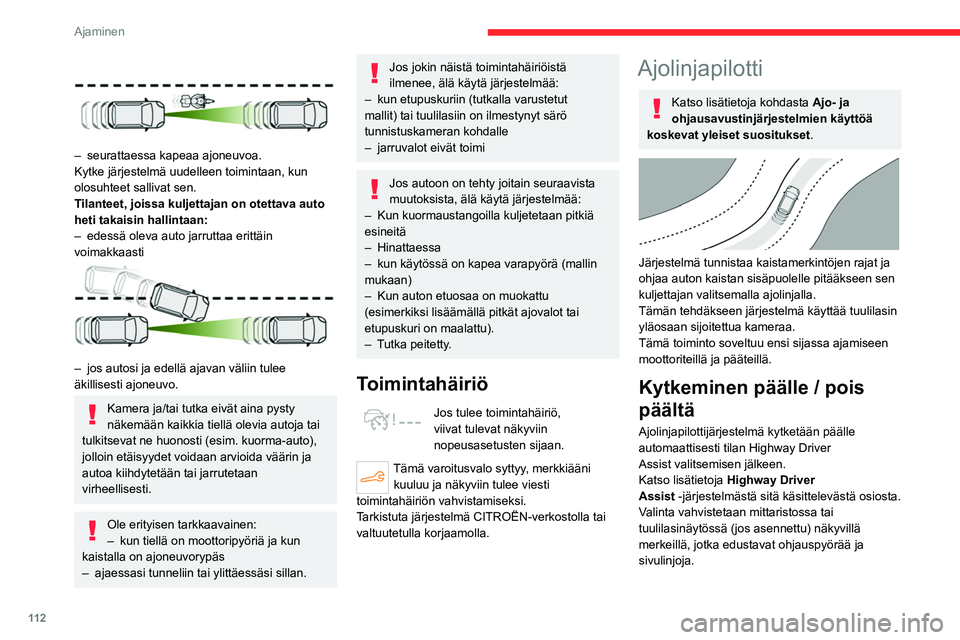 CITROEN C4 2021  Omistajan Käsikirjat (in Finnish) 11 2
Ajaminen
 
– seurattaessa kapeaa ajoneuvoa.
Kytke järjestelmä uudelleen toimintaan, kun 
olosuhteet sallivat sen.
T
ilanteet, joissa kuljettajan on otettava auto 
heti takaisin hallintaan:

